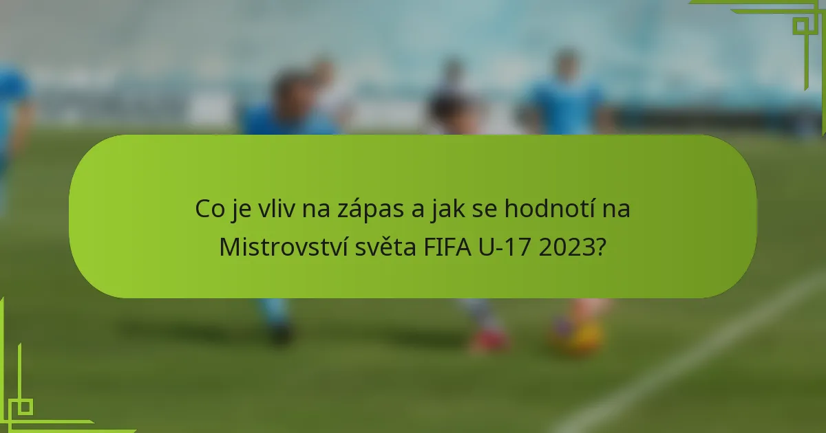 Co je vliv na zápas a jak se hodnotí na Mistrovství světa FIFA U-17 2023?