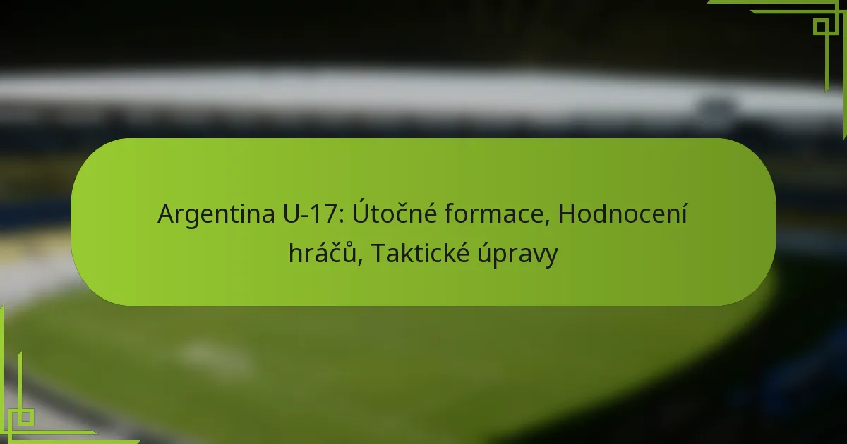Argentina U-17: Útočné formace, Hodnocení hráčů, Taktické úpravy