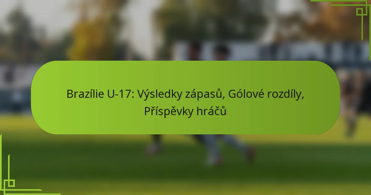 Brazílie U-17: Výsledky zápasů, Gólové rozdíly, Příspěvky hráčů