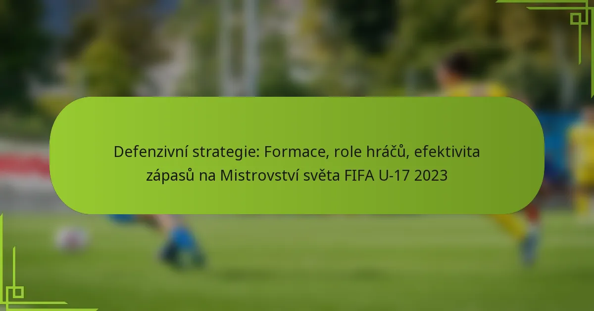 Defenzivní strategie: Formace, role hráčů, efektivita zápasů na Mistrovství světa FIFA U-17 2023