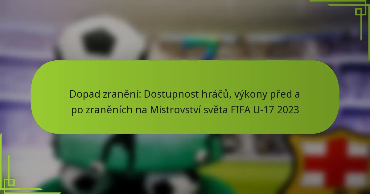 Dopad zranění: Dostupnost hráčů, výkony před a po zraněních na Mistrovství světa FIFA U-17 2023