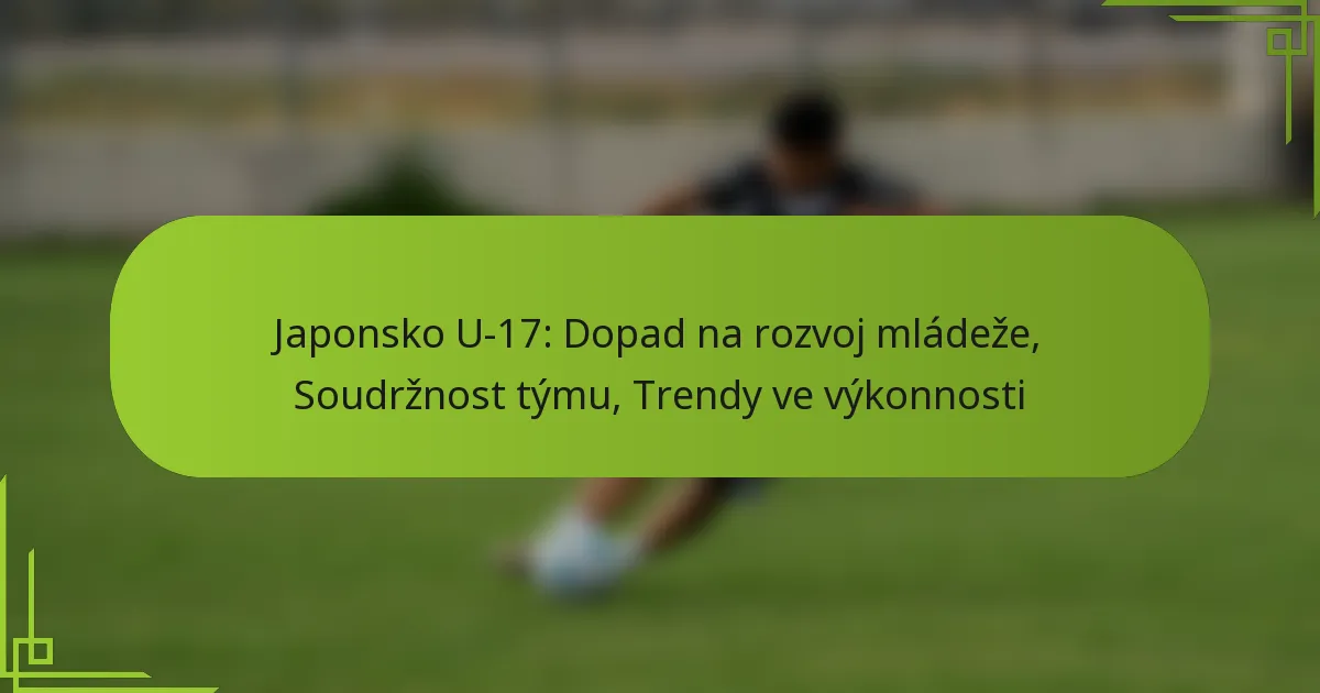 Japonsko U-17: Dopad na rozvoj mládeže, Soudržnost týmu, Trendy ve výkonnosti