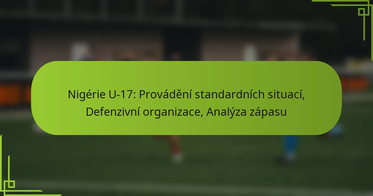 Nigérie U-17: Provádění standardních situací, Defenzivní organizace, Analýza zápasu
