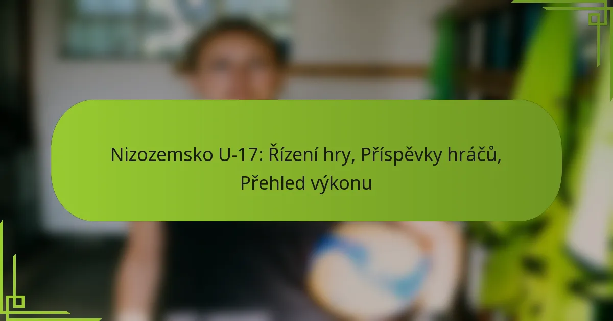 Nizozemsko U-17: Řízení hry, Příspěvky hráčů, Přehled výkonu