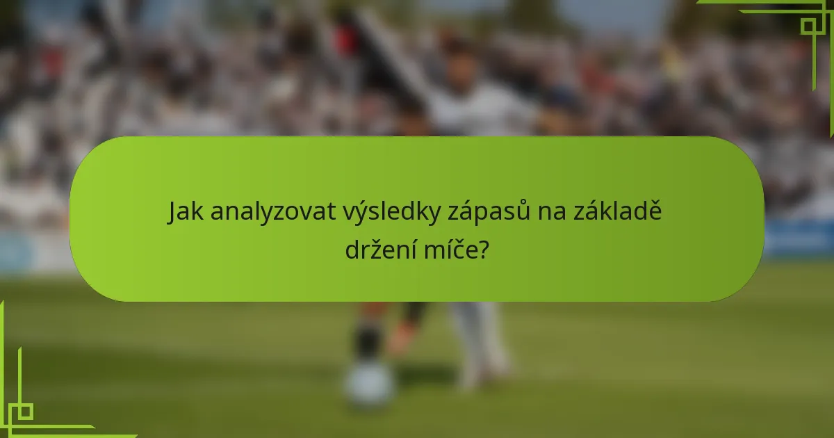 Jak analyzovat výsledky zápasů na základě držení míče?