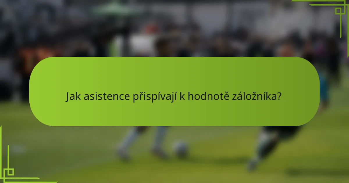Jak asistence přispívají k hodnotě záložníka?