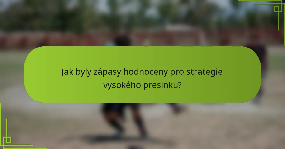 Jak byly zápasy hodnoceny pro strategie vysokého presinku?