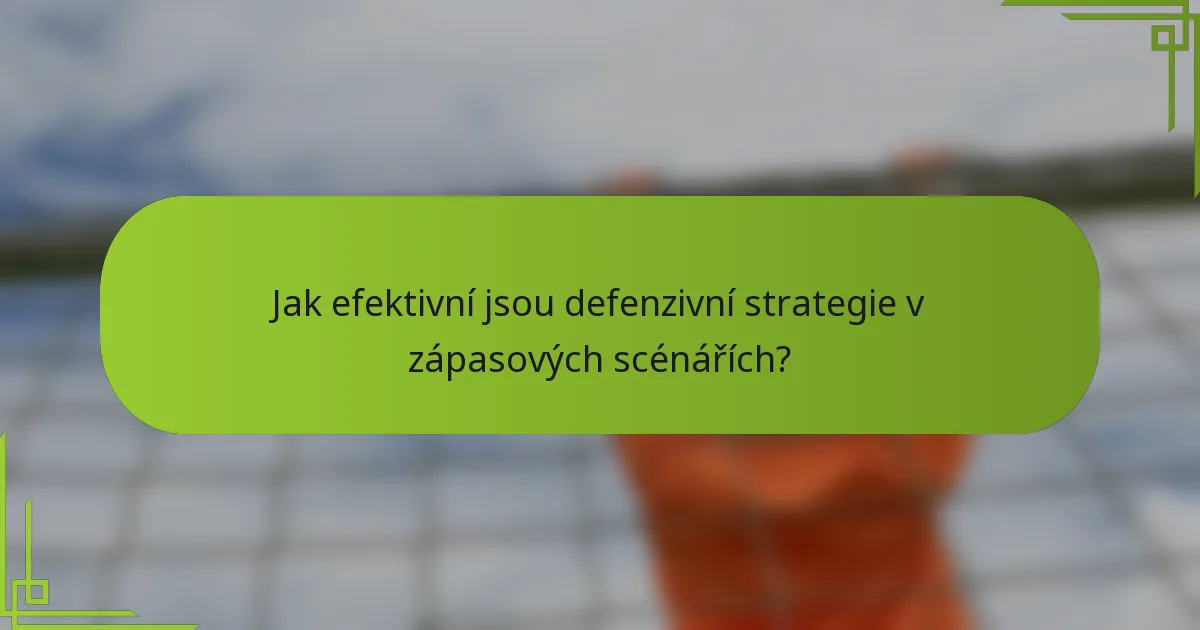 Jak efektivní jsou defenzivní strategie v zápasových scénářích?