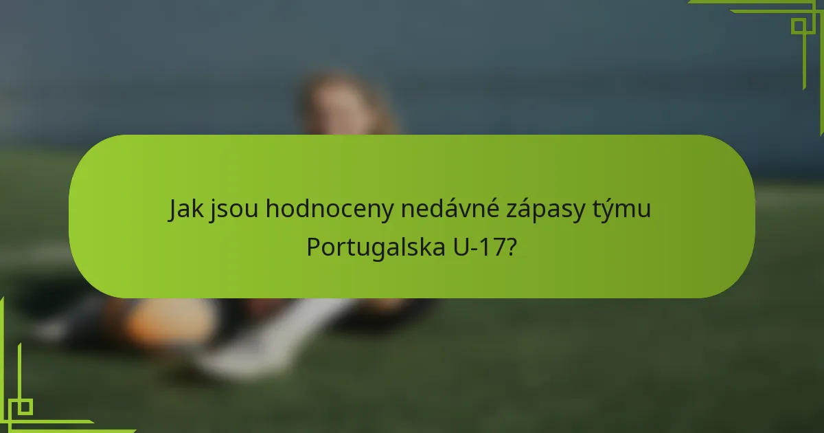 Jak jsou hodnoceny nedávné zápasy týmu Portugalska U-17?