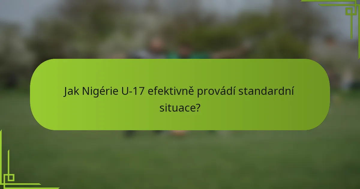 Jak Nigérie U-17 efektivně provádí standardní situace?