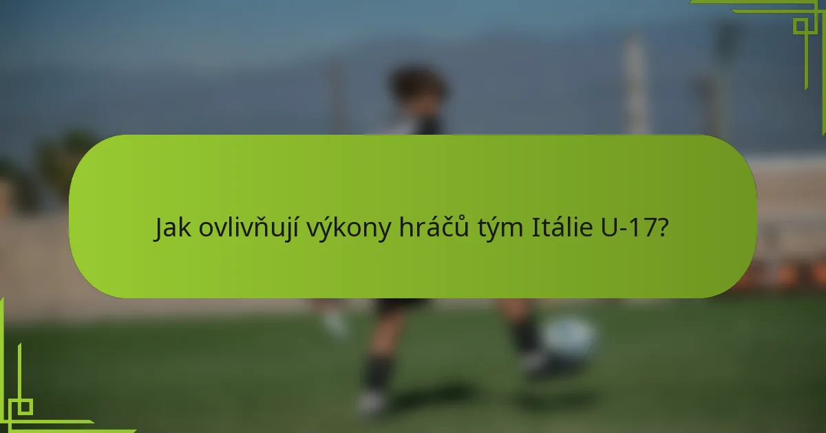 Jak ovlivňují výkony hráčů tým Itálie U-17?
