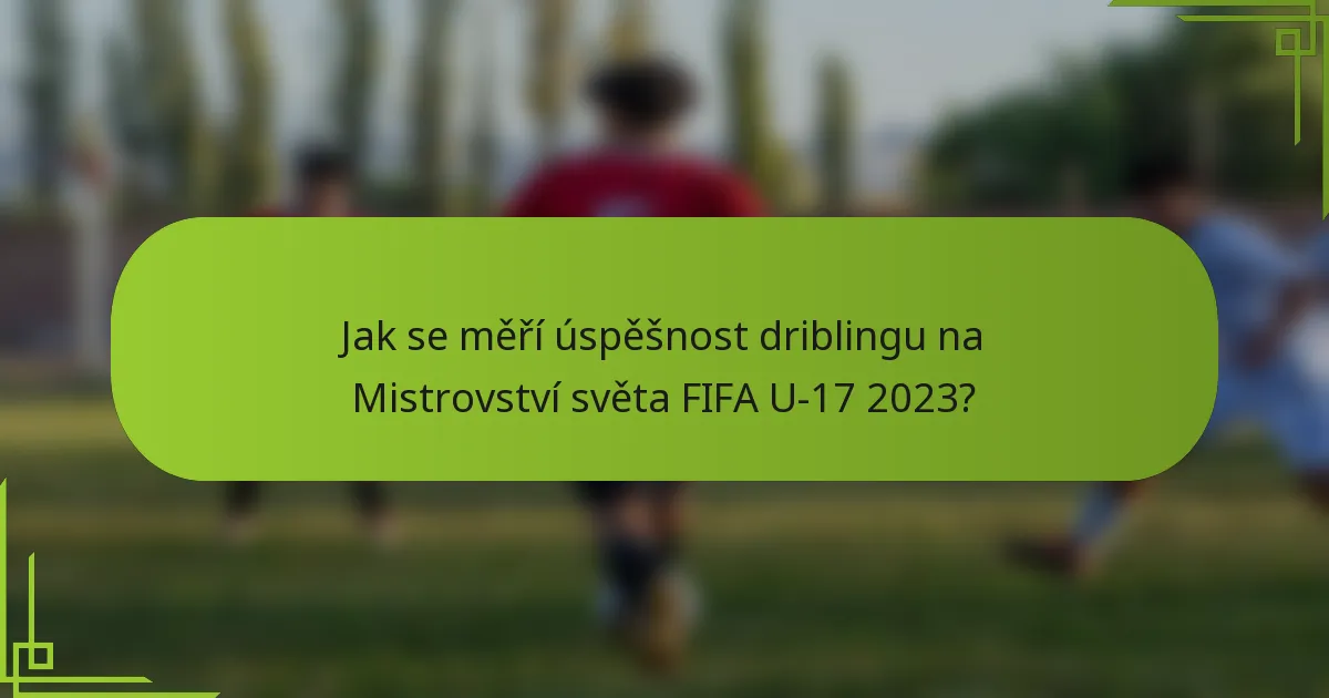 Jak se měří úspěšnost driblingu na Mistrovství světa FIFA U-17 2023?