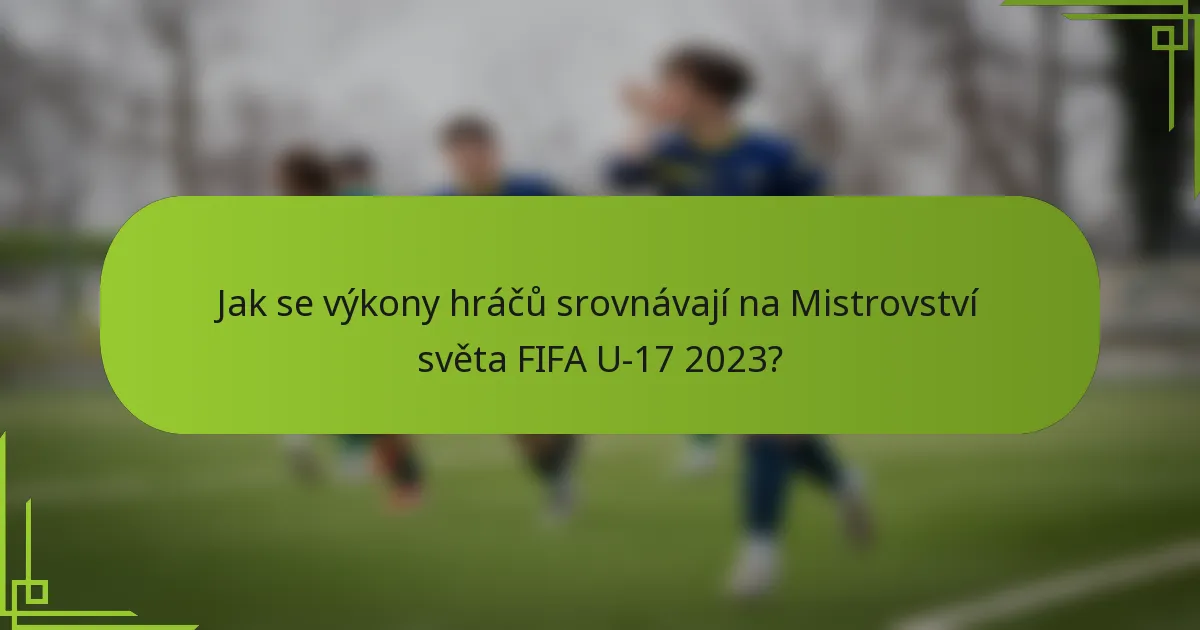 Jak se výkony hráčů srovnávají na Mistrovství světa FIFA U-17 2023?