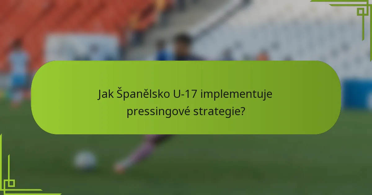 Jak Španělsko U-17 implementuje pressingové strategie?