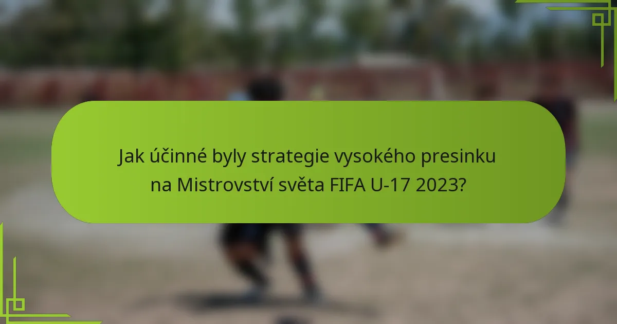 Jak účinné byly strategie vysokého presinku na Mistrovství světa FIFA U-17 2023?