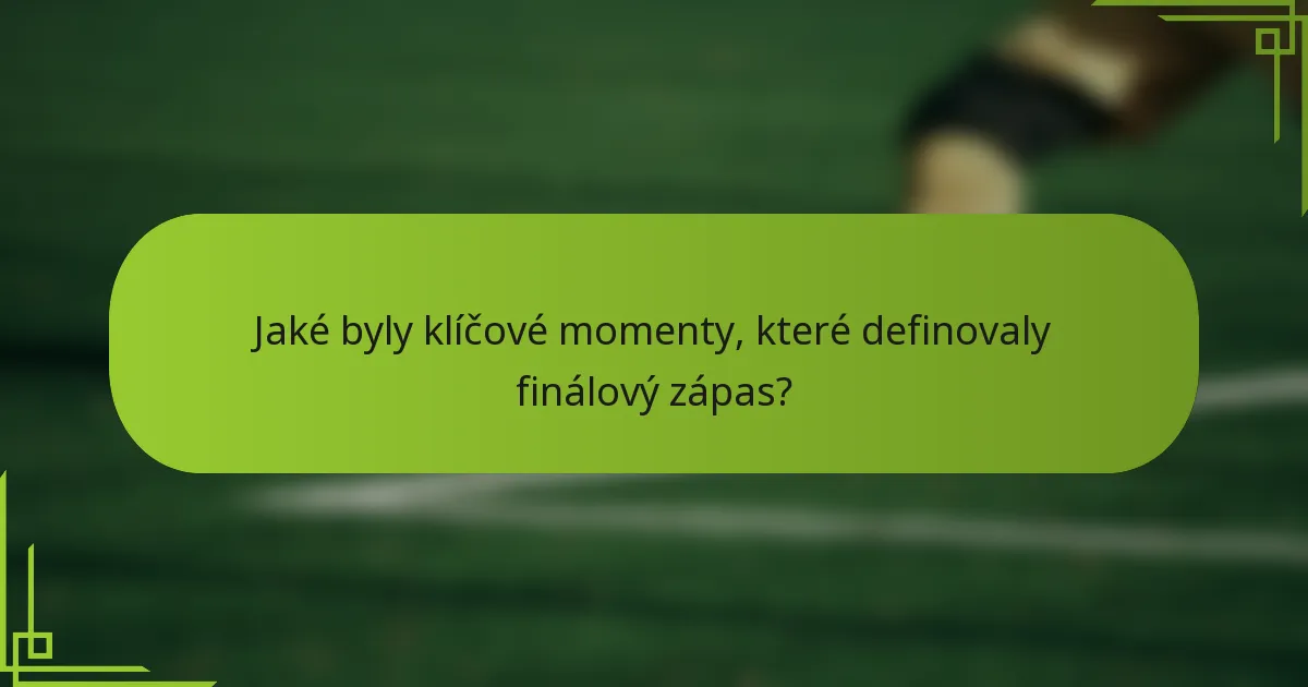 Jaké byly klíčové momenty, které definovaly finálový zápas?