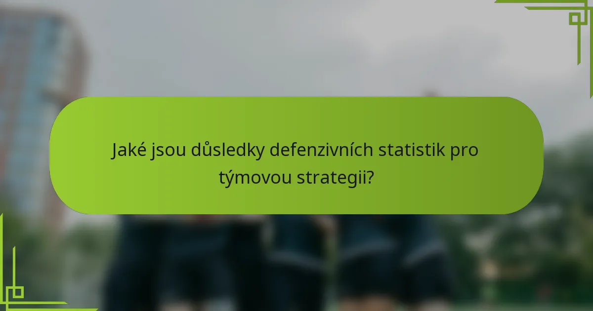 Jaké jsou důsledky defenzivních statistik pro týmovou strategii?