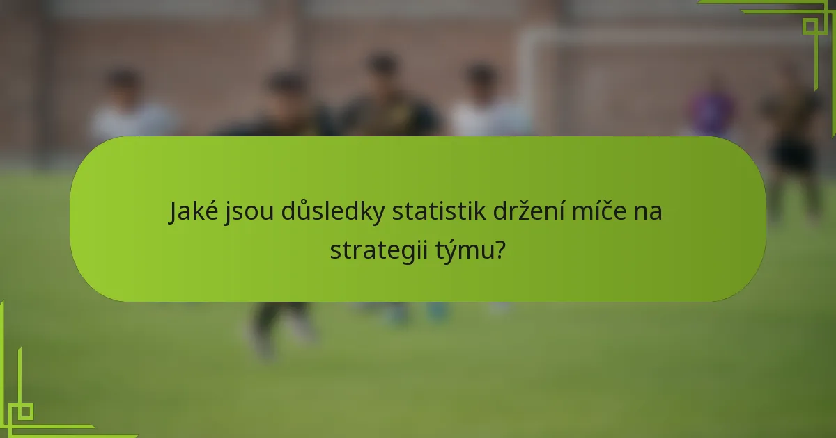 Jaké jsou důsledky statistik držení míče na strategii týmu?
