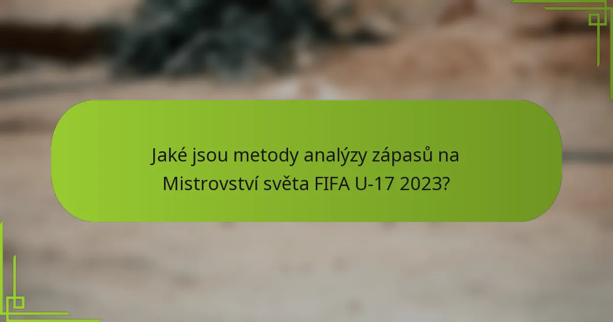Jaké jsou metody analýzy zápasů na Mistrovství světa FIFA U-17 2023?