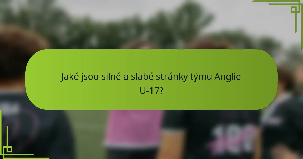 Jaké jsou silné a slabé stránky týmu Anglie U-17?