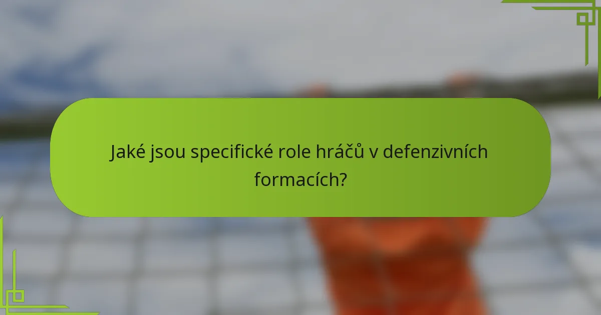 Jaké jsou specifické role hráčů v defenzivních formacích?