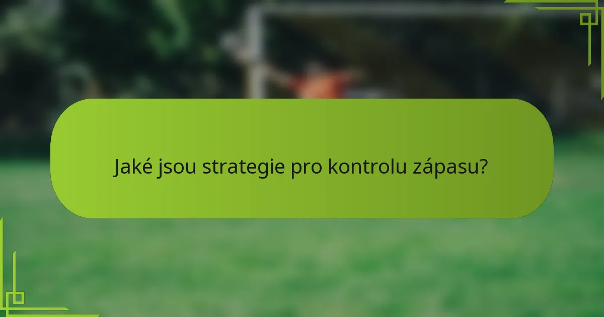 Jaké jsou strategie pro kontrolu zápasu?