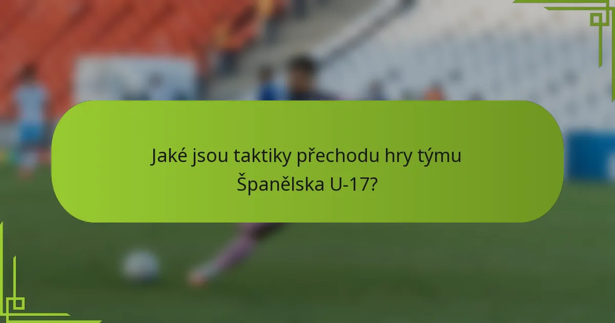 Jaké jsou taktiky přechodu hry týmu Španělska U-17?