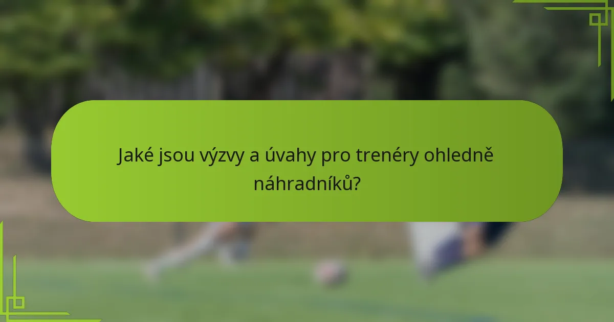 Jaké jsou výzvy a úvahy pro trenéry ohledně náhradníků?