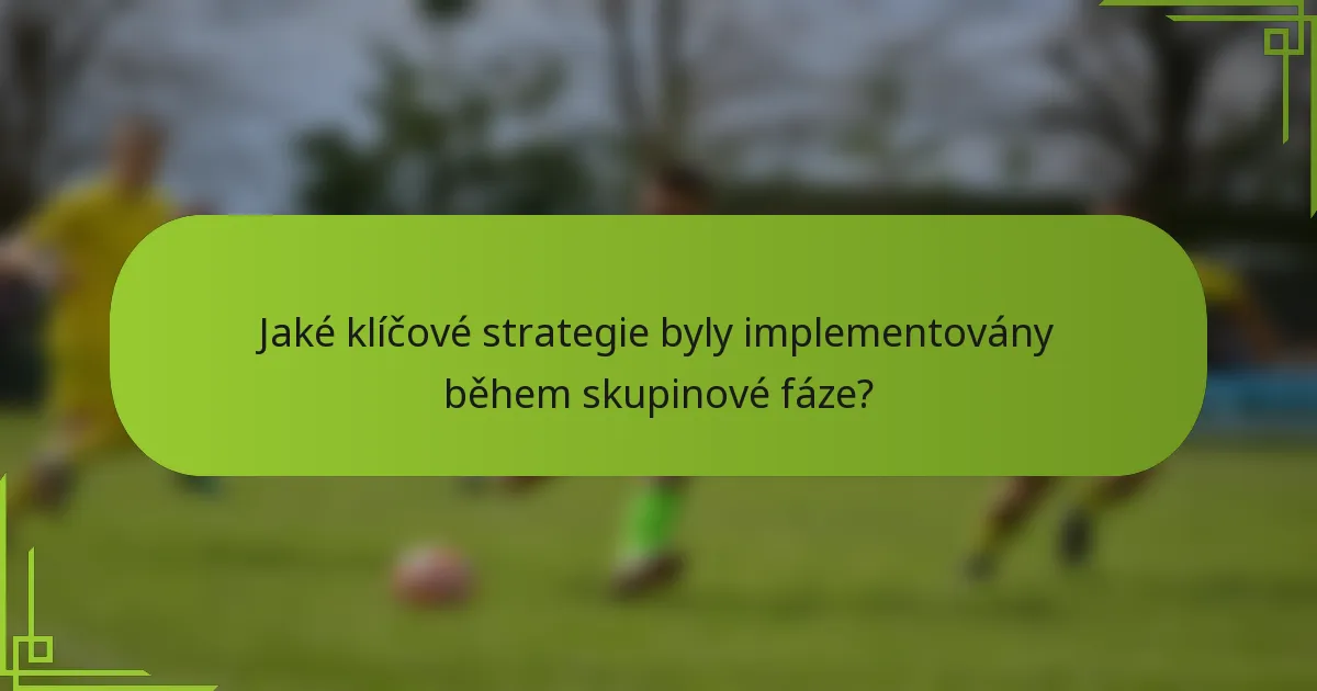 Jaké klíčové strategie byly implementovány během skupinové fáze?
