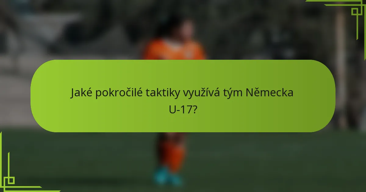 Jaké pokročilé taktiky využívá tým Německa U-17?