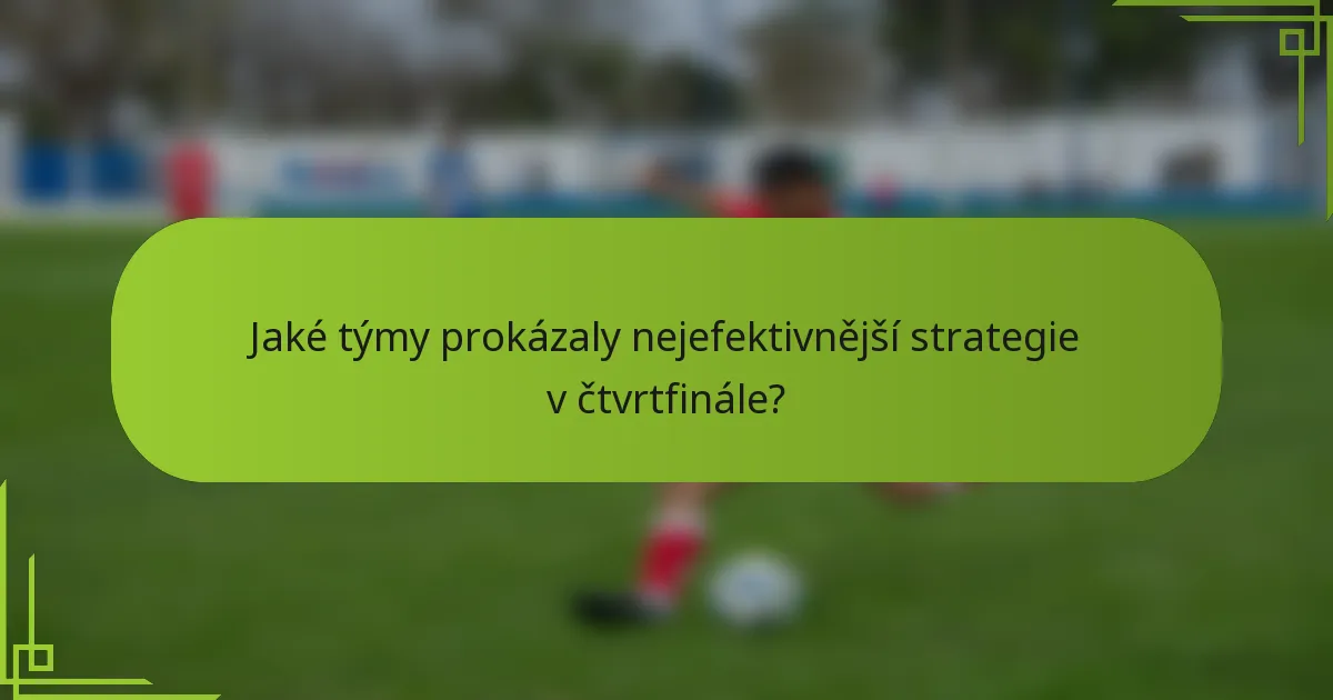 Jaké týmy prokázaly nejefektivnější strategie v čtvrtfinále?