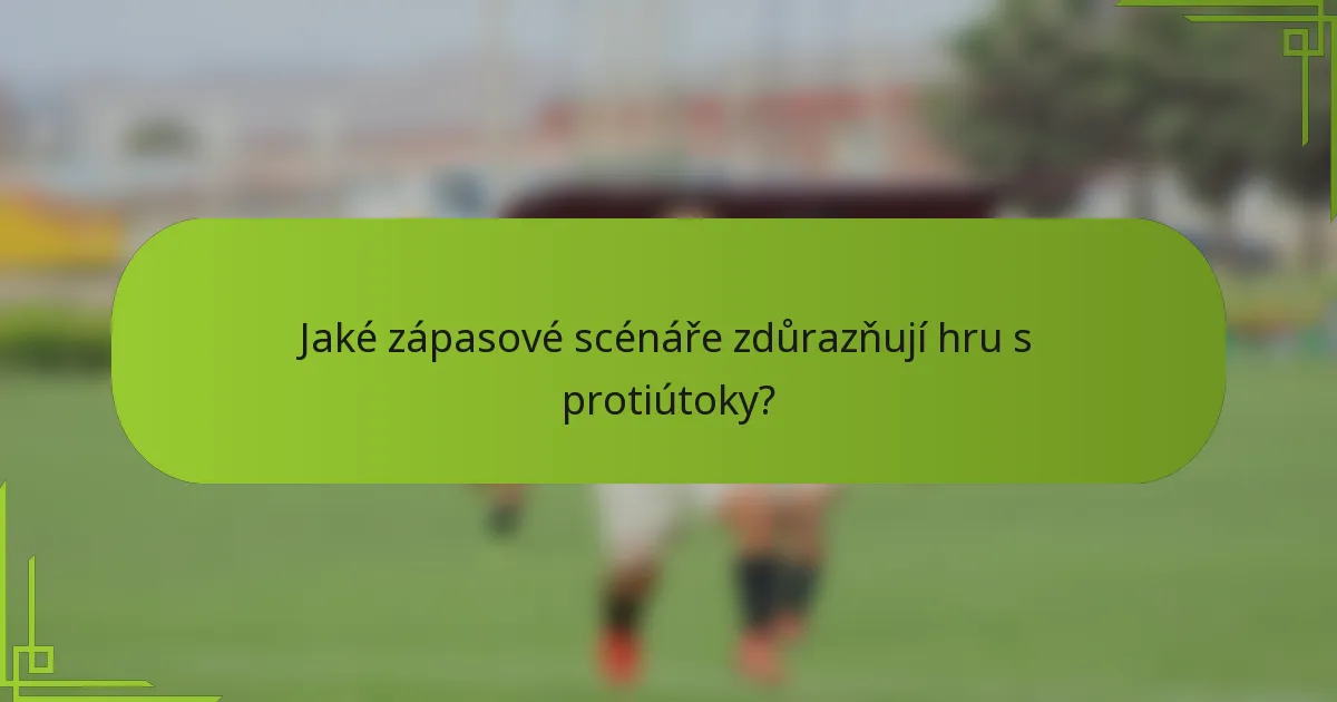 Jaké zápasové scénáře zdůrazňují hru s protiútoky?