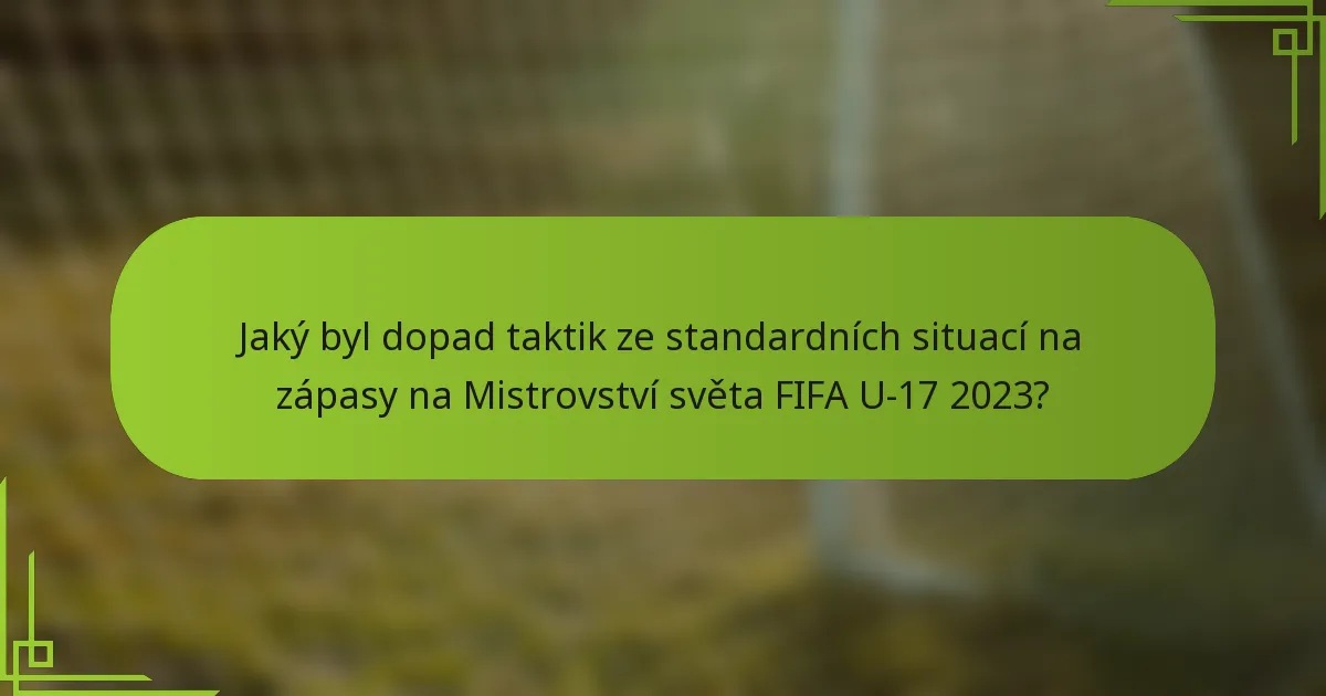 Jaký byl dopad taktik ze standardních situací na zápasy na Mistrovství světa FIFA U-17 2023?