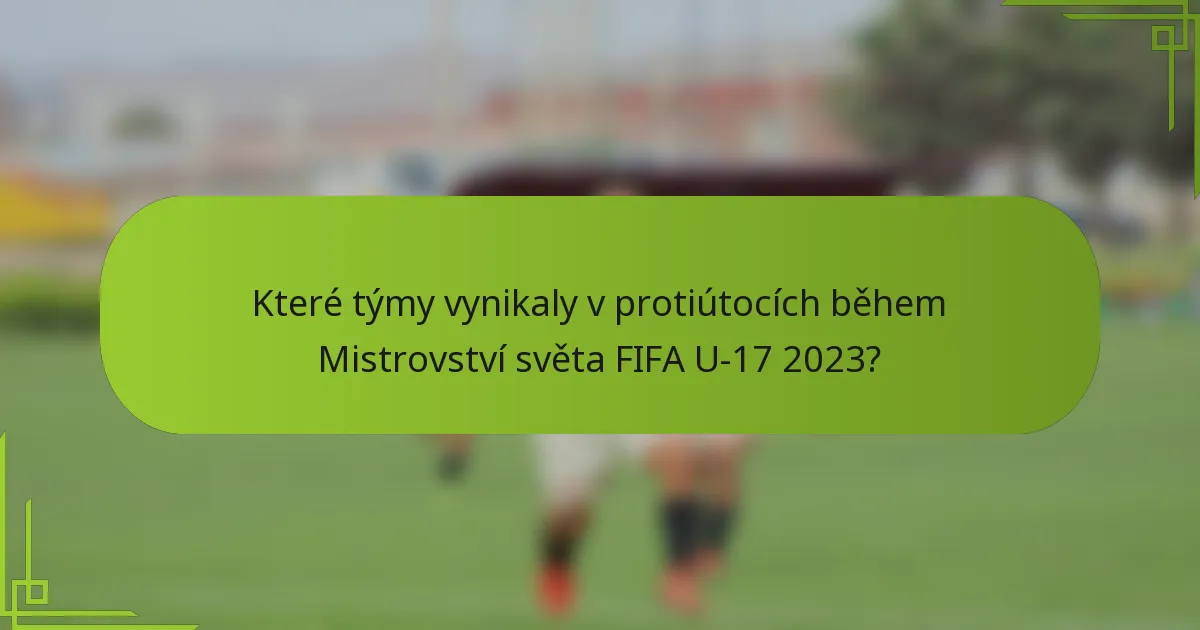 Které týmy vynikaly v protiútocích během Mistrovství světa FIFA U-17 2023?