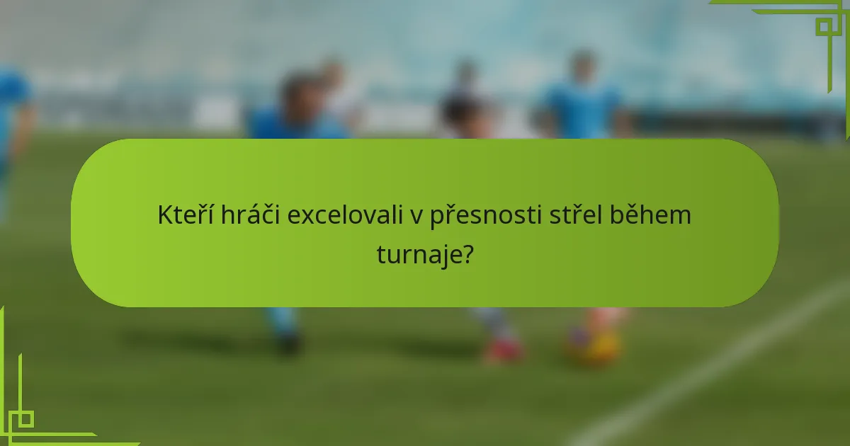 Kteří hráči excelovali v přesnosti střel během turnaje?